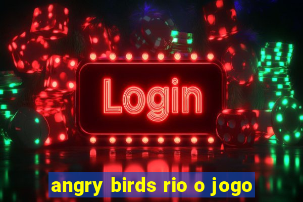 angry birds rio o jogo